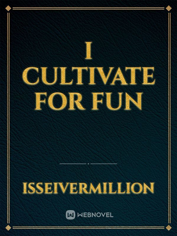 I Cultivate For Fun